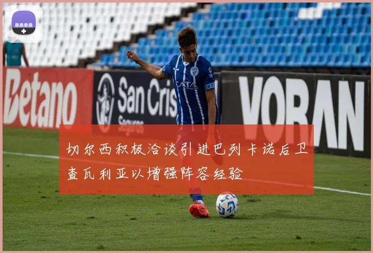 切尔西积极洽谈引进巴列卡诺后卫查瓦利亚以增强阵容经验