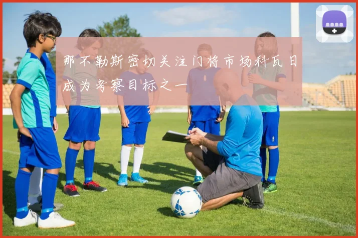 那不勒斯密切关注门将市场科瓦日成为考察目标之一